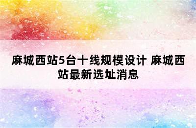 麻城西站5台十线规模设计 麻城西站最新选址消息